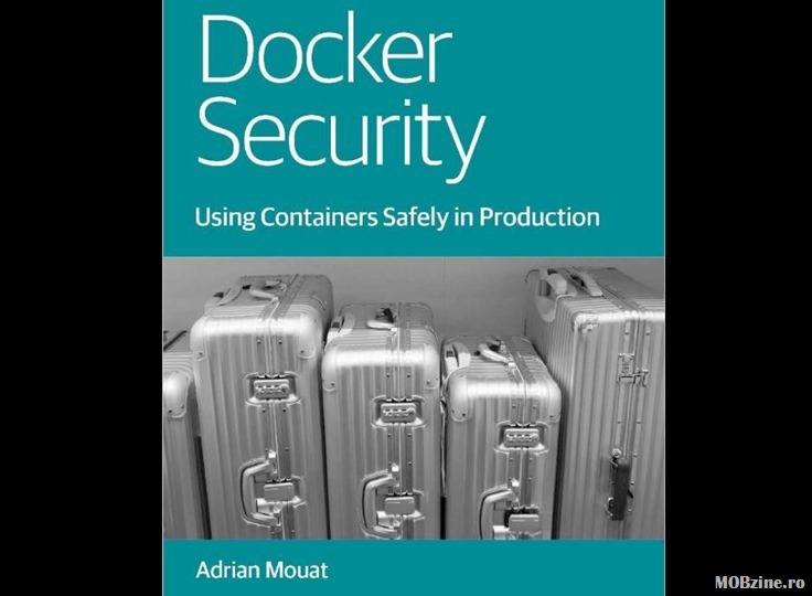 Recomandare ebook gratuit: "Docker Security: Using Containers Safely in Production"